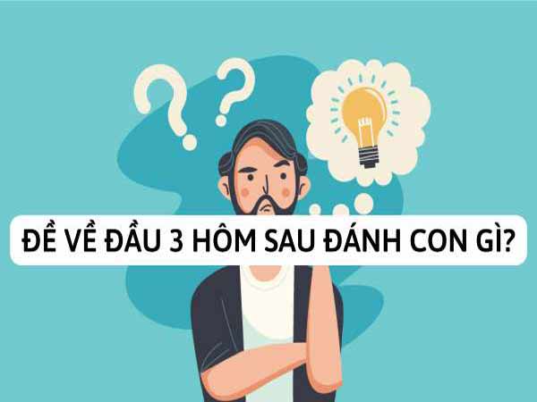 Đề về đầu 3 hôm sau đánh con gì?
