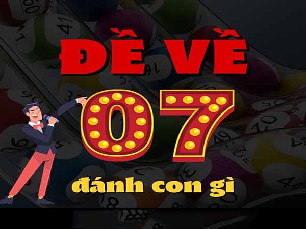 Đề về 07 hôm sau đánh con gì chơi loto số mấy ăn chắc