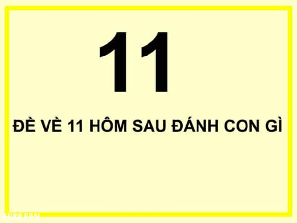 Đề về 11 hôm sau đánh con gì chuẩn xác dễ trúng nhất
