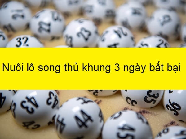 Nuôi lô song thủ khung 3 ngày như nào mang lại chiến thắng cao?