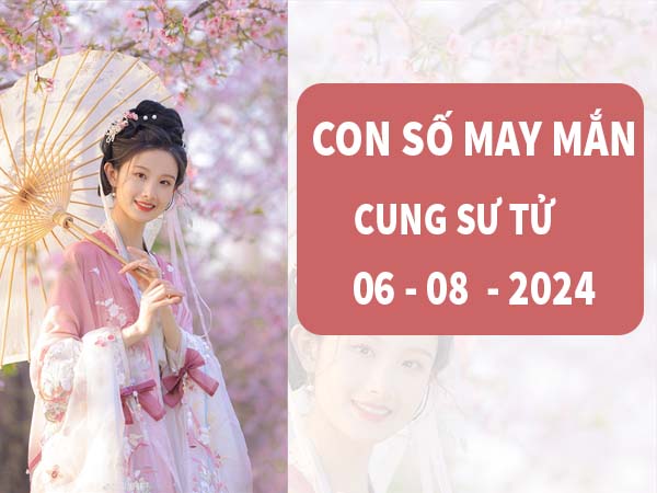 Thống kê con số may mắn cung Sư Tử ngày 6/8/2024 