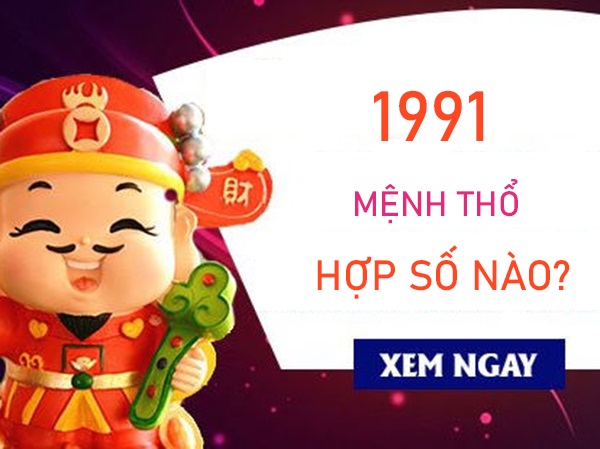 Mệnh Thổ 1991 hợp số nào thu hút phú quý tài lộc?