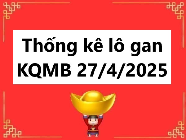Thống kê lô gan KQXS miền Bắc ngày 27/4/2025