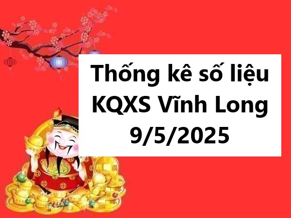 Thống kê số liệu KQXS Vĩnh Long ngày 9/5/2025