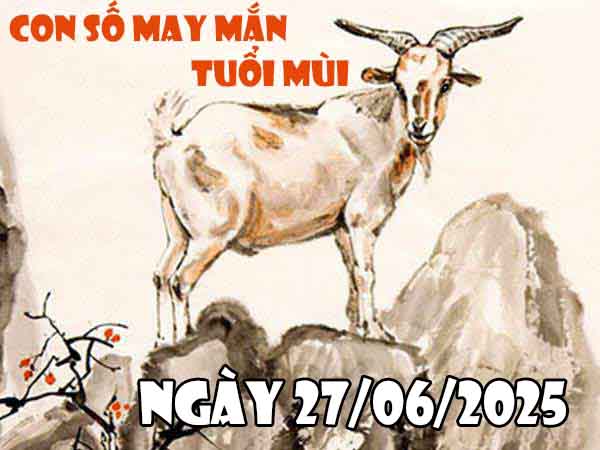 Con số may mắn tuổi Mùi ngày 27/6/2025 thứ 6 hôm nay