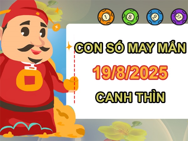 Vận đỏ với số dẫn đường tuổi Canh Thìn 19/8/2025