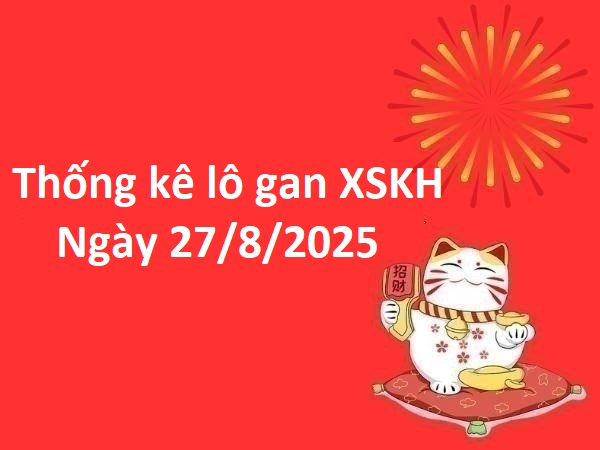 Thống kê lô gan XSKH ngày 27/8/2025