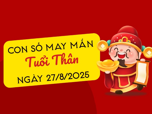 Chi tiết con số cát tường tuổi Thân ngày 27/8/2025