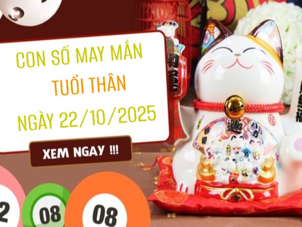 Số đẹp kích hoạt vận khí may mắn tuổi Thân ngày 22/10/2025