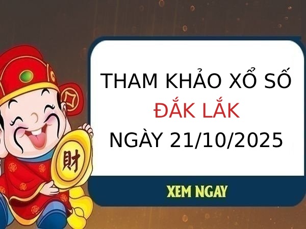 Tham khảo xổ số Đắk Lắk ngày 21/10/2025 hôm nay thứ 3