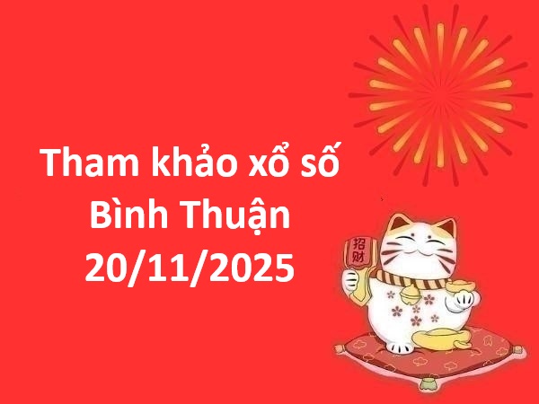 Tham khảo xổ số Bình Thuận 20/11/2025