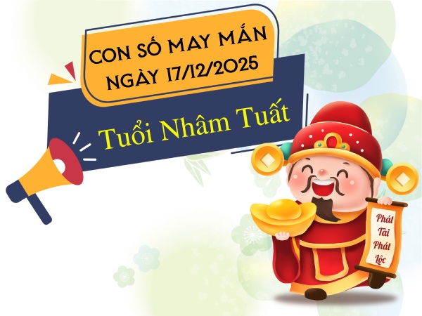 Đón tài lộc cùng số vàng tuổi Nhâm Tuất ngày 17/12/2025
