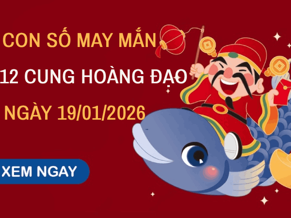Con số may mắn ngày 19/01/2026 thứ 2 12 cung hoàng đạo
