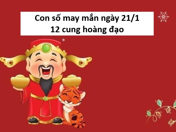 Con số may mắn hôm nay ngày 21/1 thứ 4 12 cung hoàng đạo