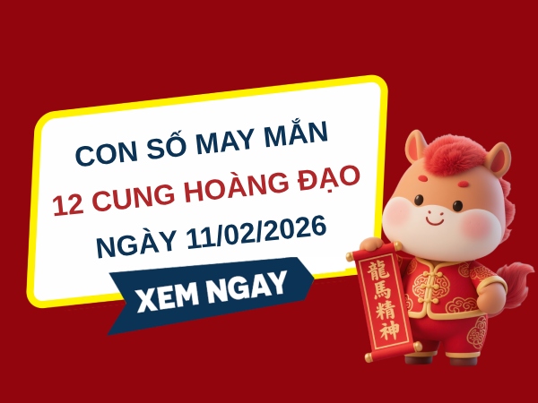 Con số may mắn ngày 11/02 thứ 4 của 12 cung hoàng đạo