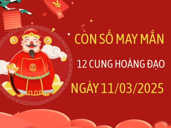 Con số may mắn ngày 11/03/2026 thứ 4 12 cung hoàng đạo