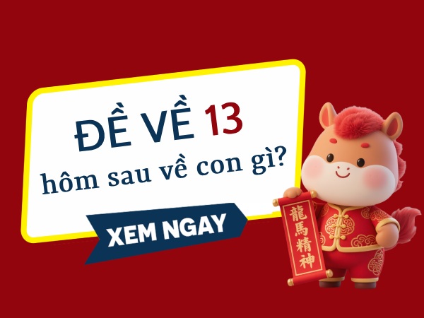 Thống kê đề về 13 hôm sau về con gì, ra con gì may mắn?