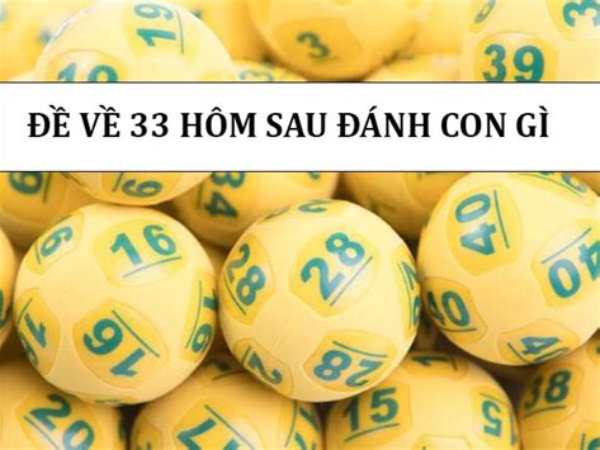 Đề về 33 hôm sau về con gì, chọn số nào vượng phát lộc lá