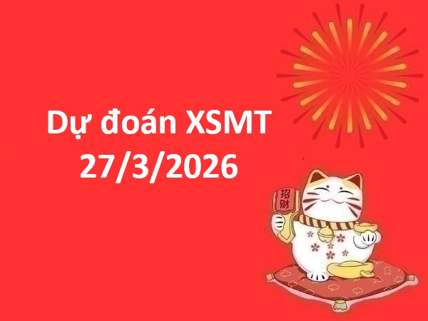Dự đoán XSMT 27/3/2026