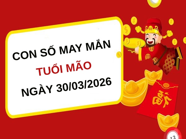 Hút lộc tài với con số may mắn ngày 30/03/2026 tuổi Mão