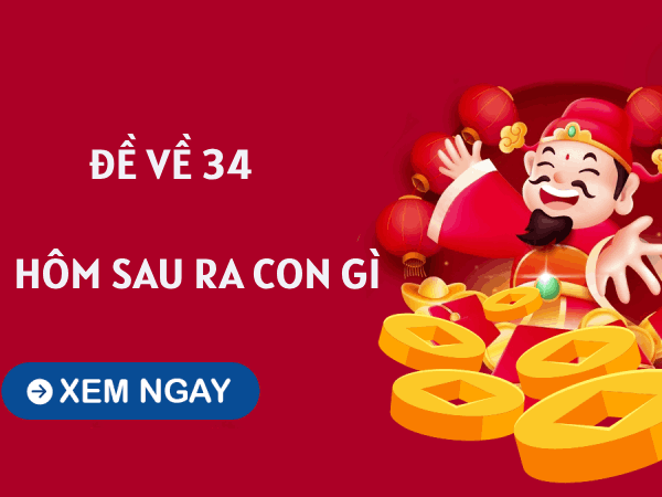 Thống kê đề về 34 hôm sau ra con gì, về con gì phát đạt?