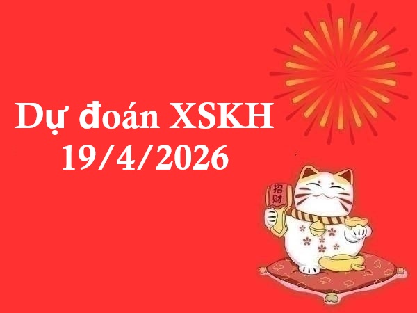 Dự đoán XSKH 19/4/2026