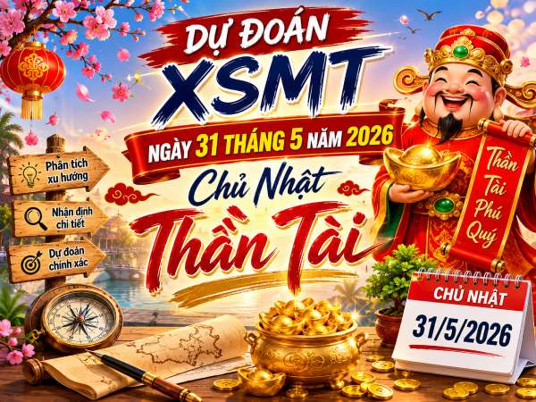 Dự đoán XSMT ngày 31 tháng 5 năm 2026 chủ nhật thần tài