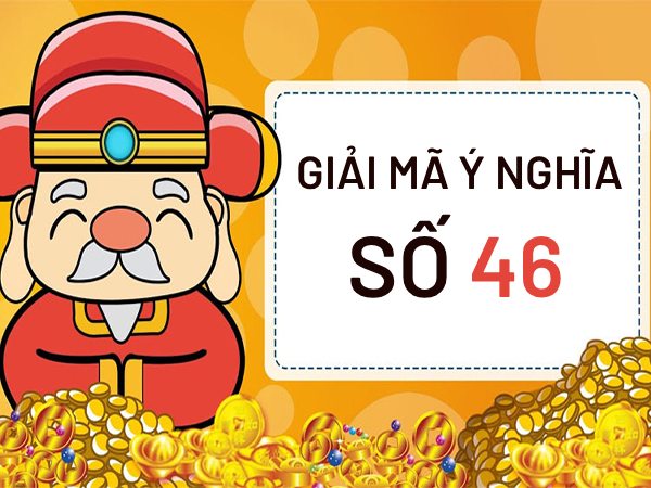 Chiêm nghiệm ý nghĩa số 46 trong phong thủy, thần số học
