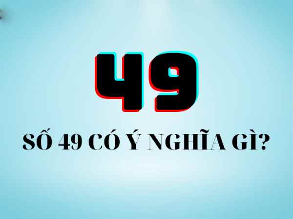 Luận giải số 49 hợp mệnh gì, gợi ý bộ số 49 hợp mệnh