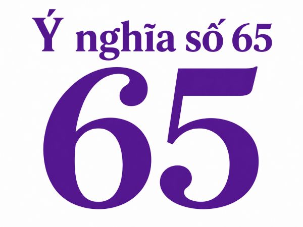 Luận giải ý nghĩa số 65 theo thần số học phong thủy