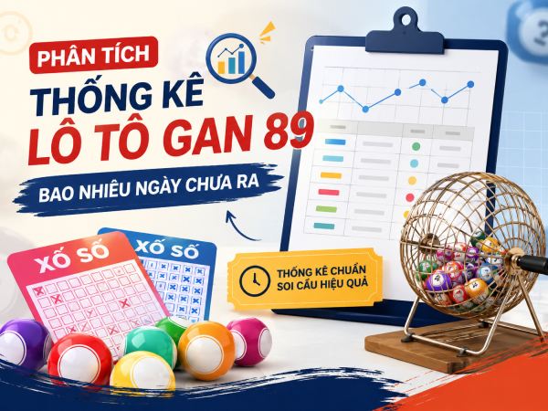 Phân tích thống kê lô tô gan 89 bao nhiêu ngày chưa ra