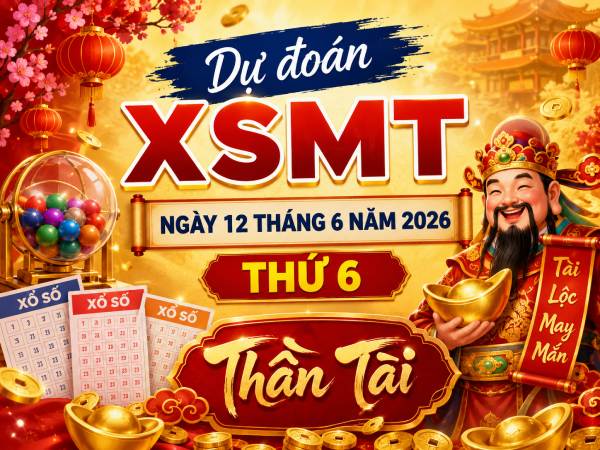 Dự đoán XSMT ngày 12 tháng 6 năm 2026 thứ 6 thần tài