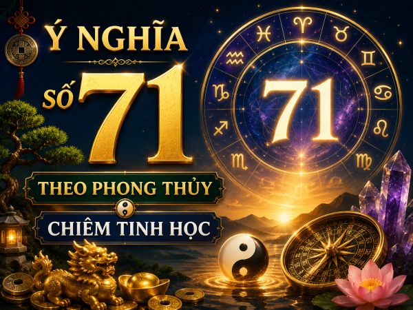 Ý nghĩa số 71 theo phong thủy chiêm tinh học